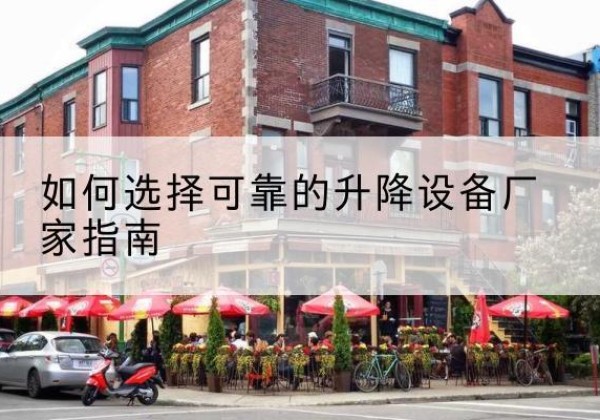 广州电动升降机厂家-如何选择可靠的升降设备厂家指南
